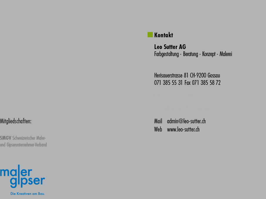 Kontaktinformationen für Leo Sutter AG, Farbgestaltung - Beratung - Konzept - Malerei. Adresse: Herisauerstrasse 81 CH-9200 Gossau. Telefon: 071 385 55 31, Fax: 071 385 58 72. E-Mail: admin@leo-sutter.ch. Webseite: www.leo-sutter.ch