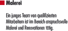 Malerei - Ein junges Team von qualifizierten Mitarbeitern ist im Bereich anspruchsvolle Malerei und Renovationen tätig. Zu diesem Team gehören in der Regel drei aufgestellte Lehrlinge